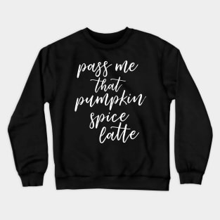 Pass Me That Pumpkin Spice Latte Crewneck Sweatshirt